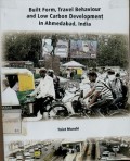 Built form travel behavior and low carbon development in ahmedabad, India