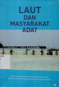 Laut dan masyarakat adat: kajian praktik pengelolaan sumberdaya laut berbasis kearifan lokal oleh masyarakat adat di pulau-pulau kecil terluar