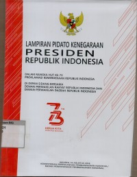 Lampiran Pidato Kenegaraan Presiden Republik Indonesia: dalam rangka HUT ke-73 Proklamasi Kemerdekaan Republik Indonesia