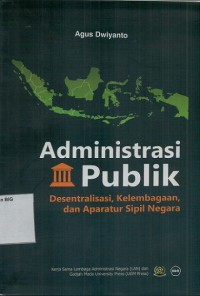 Image of Administrasi Publik :Desentralisasi, Kelembagaan, dan Aparatur Sipil Negara