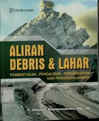 Aliran debris dan lahar: pembentukan pengaliran, pengendapan dan pengendaliannya