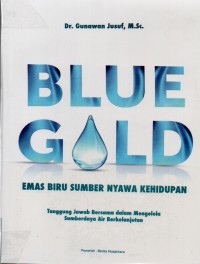Image of Blue gold : emas biru sumber nyawa kehidupan : tanggung jawab bersama dalam mengelola sumberdaya air berkelanjutan