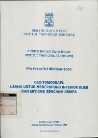 Geo-tomografi: usaha untuk meneropong interior bumi dan mitigasi bencana gempa (pidato ilmiah guru besar ITB)