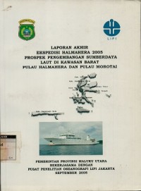 Laporan akhir ekspedisi Halmahera 2005: prospek pengembangan sumberdaya laut di kawasan barat pulau Halmahera dan pulau Morotai