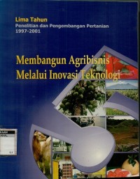 Membangun agribisnis melalui inovasi teknologi: lima tahun penelitian dan pengembangan pertanian 1997-2001