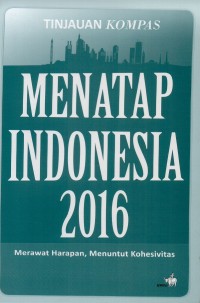 Menatap Indonesia 2016 : merawat harapan, menuntut kohesivitas