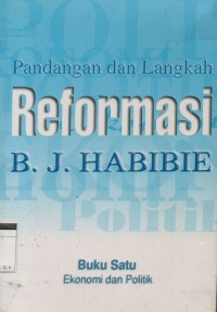 Pandangan dan langkah reformasi B.J. Habibie : Buku I : Ekonomi dan Politik