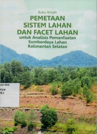 Buku ilmiah pemetaan sistem lahan dan facet lahan: untuk analisis pemanfaatan sumberdaya lahan Kalimantan Selatan