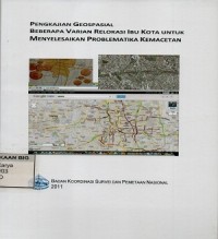 Pengkajian geospasial beberapa varian relokasi Ibu Kota untuk menyelesaikan problematika kemacetan (laporan insentif PKPP Ristek 2011)