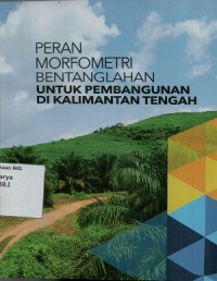 Peran morfometri bentanglahan untuk pembangunan di Kalimantan Tengah