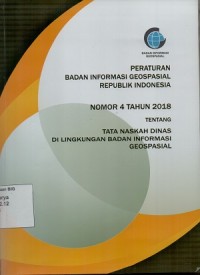 Peraturan Badan Informasi Geospasial Republik Indonesia Nomor 4 Tahun 2018 tentang Tata Naskah Dinas di Lingkungan Badan Informasi Geospasial