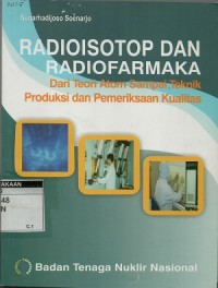 Radioisotop dan radioformaka: dari teori atom sampai teknik produksi dan pemeriksaan kualitas