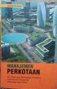 Manajemen perkotaan: teori organisasi, perencanaan, perumahan, pelayanan dan transportasi mewujudkan kota cerdas