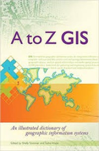 A to Z GIS: an illustrated dictionary of geographic information systems