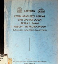 Laporan pembuatan peta lereng dan liputan lahan skala 1:50.000 Kabupaten Probolinggo: sub region I Jawa Timur - Bagian Timur