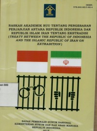 Naskah akademik RUU tentang pengesahan perjanjian antara Republik Indonesia dan Republik Islam Iran tentang ekstradisi (Treaty between the Republic of Indonesia and the Islamic Republic of Iran on extradition)