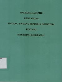 Naskah akademik rancangan undang-undang Republik Indonesia tentang informasi geospasial