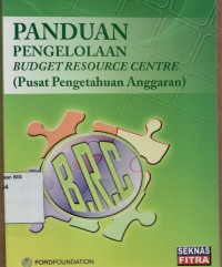 Panduan pengelolaan : budget resource centre (Pusat Pengetahuan Anggaran)