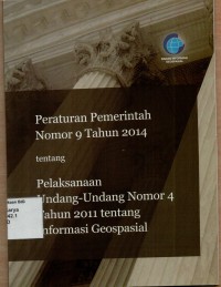 Peraturan Pemerintah Nomor 9 Tahun 2014 tentang Pelaksanaan Undang-undang Nomor 4 Tahun 2011 tentang pelaksanaan Undang-undang nomor 4 Tahun 2011 tentang Informasi Geospasial