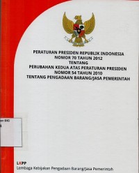 Peraturan Presiden Republik Indonesia Nomor 70 Tahun 2012 tentang perubahan kedua atas peraturan presiden Nomor 54 Tahun 2010 tentang pengadaan barang dan jasa pemerintah