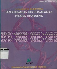 Tinjauan bioetika pengembangan dan pemanfaatan produk transgenik